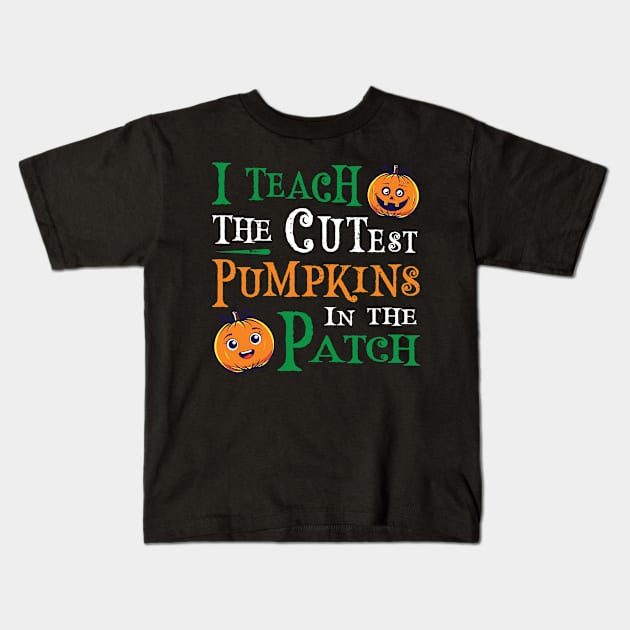 I Teach The Cutest Pumpkins in The Patch Kids T-Shirt by amitsurti